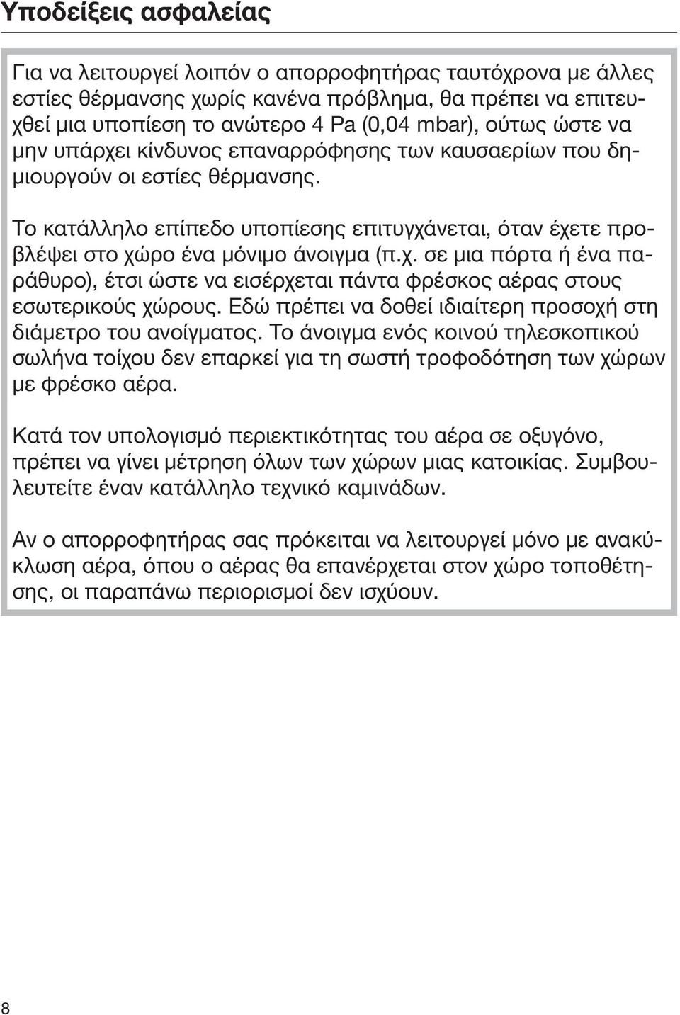 Εδώ πρέπει να δοθεί ιδιαίτερη προσοχή στη διάμετρο του ανοίγματος. Το άνοιγμα ενός κοινού τηλεσκοπικού σωλήνα τοίχου δεν επαρκεί για τη σωστή τροφοδότηση των χώρων με φρέσκο αέρα.