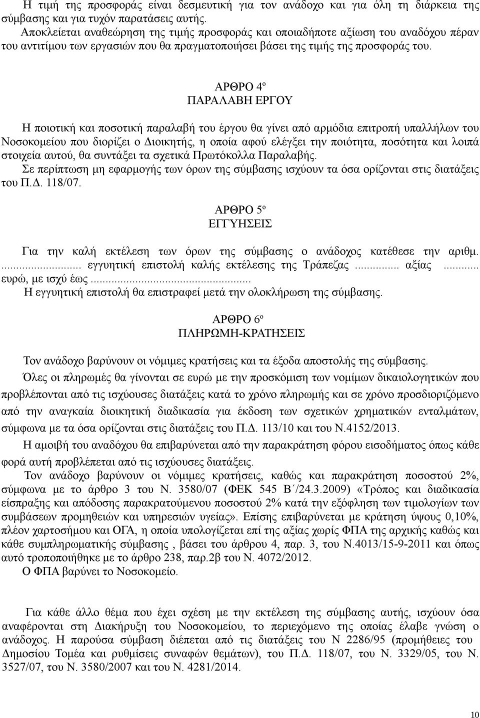 ΑΡΘΡΟ 4 ο ΠΑΡΑΛΑΒΗ ΕΡΓΟΥ Η ποιοτική και ποσοτική παραλαβή του έργου θα γίνει από αρμόδια επιτροπή υπαλλήλων του Νοσοκομείου που διορίζει ο Διοικητής, η οποία αφού ελέγξει την ποιότητα, ποσότητα και