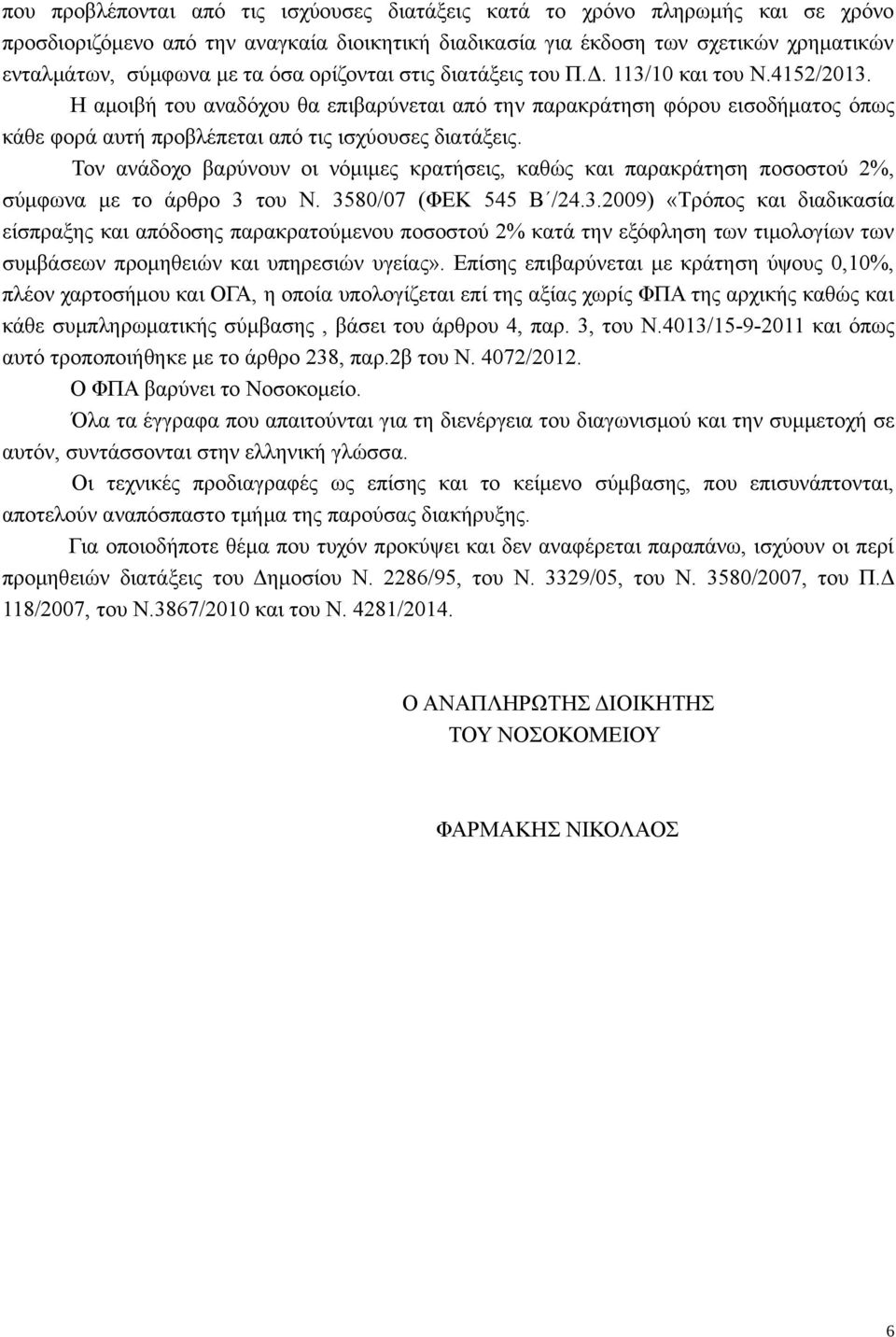 Η αμοιβή του αναδόχου θα επιβαρύνεται από την παρακράτηση φόρου εισοδήματος όπως κάθε φορά αυτή προβλέπεται από τις ισχύουσες διατάξεις.