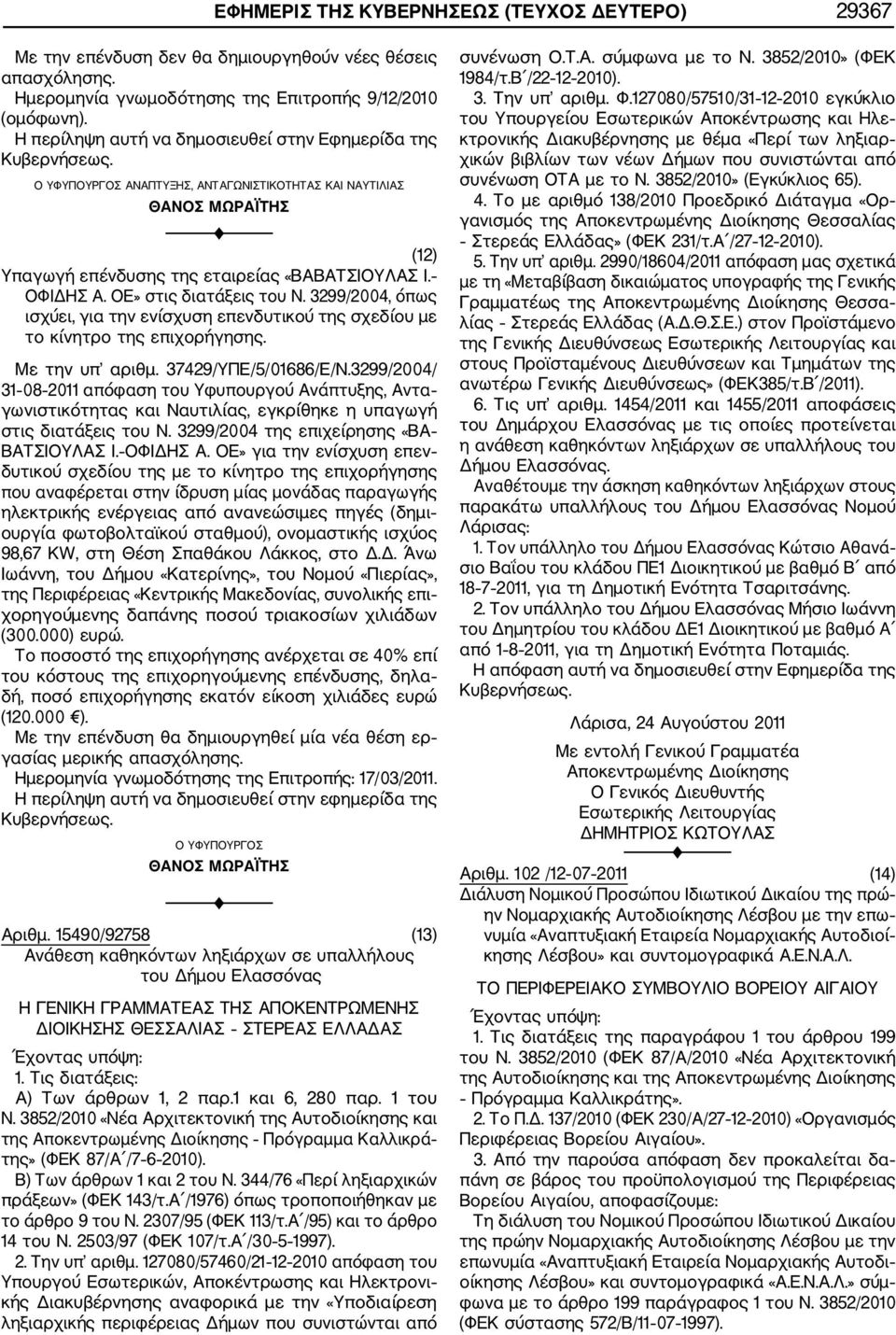 3299/2004, όπως ισχύει, για την ενίσχυση επενδυτικού της σχεδίου με το κίνητρο της επιχορήγησης. Με την υπ αριθμ. 37429/ΥΠΕ/5/01686/Ε/Ν.