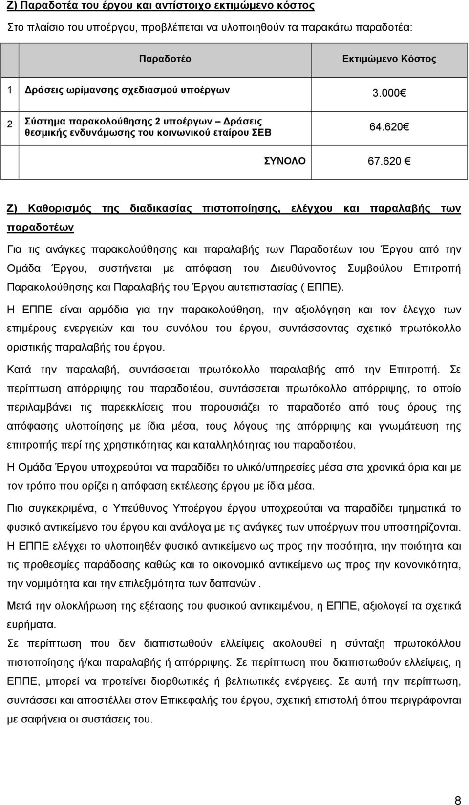 620 Ζ) Καθορισμός της διαδικασίας πιστοποίησης, ελέγχου και παραλαβής των παραδοτέων Για τις ανάγκες παρακολούθησης και παραλαβής των Παραδοτέων του Έργου από την Ομάδα Έργου, συστήνεται με απόφαση