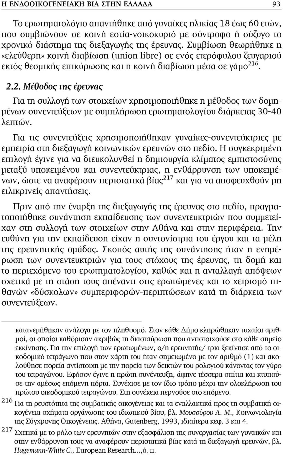 6. 2.2. Μέθοδος της έρευνας Για τη συλλογή των στοιχείων χρησιµοποιήθηκε η µέθοδος των δοµη- µένων συνεντεύξεων µε συµπλήρωση ερωτηµατολογίου διάρκειας 30-40 λεπτών.