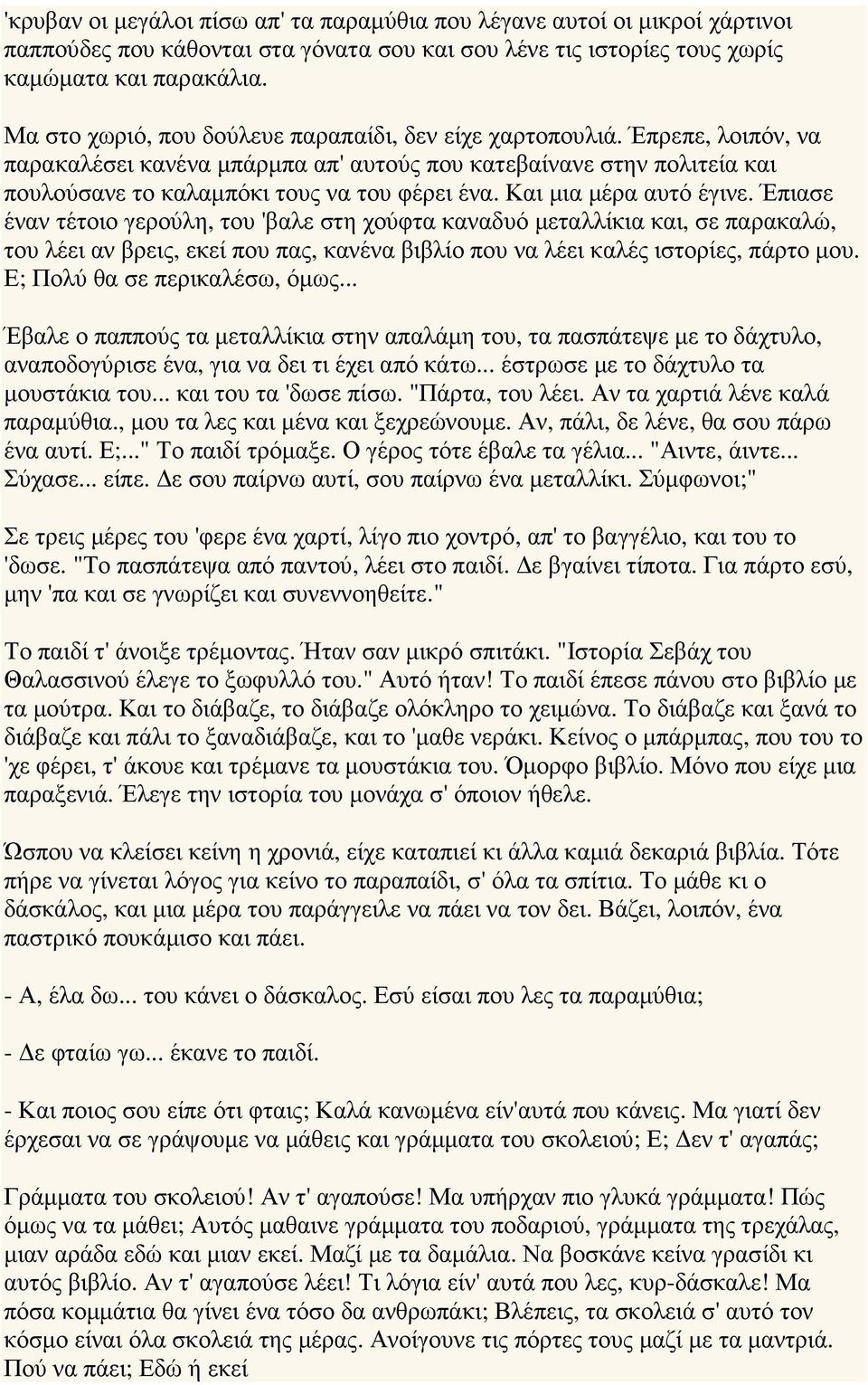 Και µια µέρα αυτό έγινε. Έπιασε έναν τέτοιο γερούλη, του 'βαλε στη χούφτα καναδυό µεταλλίκια και, σε παρακαλώ, του λέει αν βρεις, εκεί που πας, κανένα βιβλίο που να λέει καλές ιστορίες, πάρτο µου.