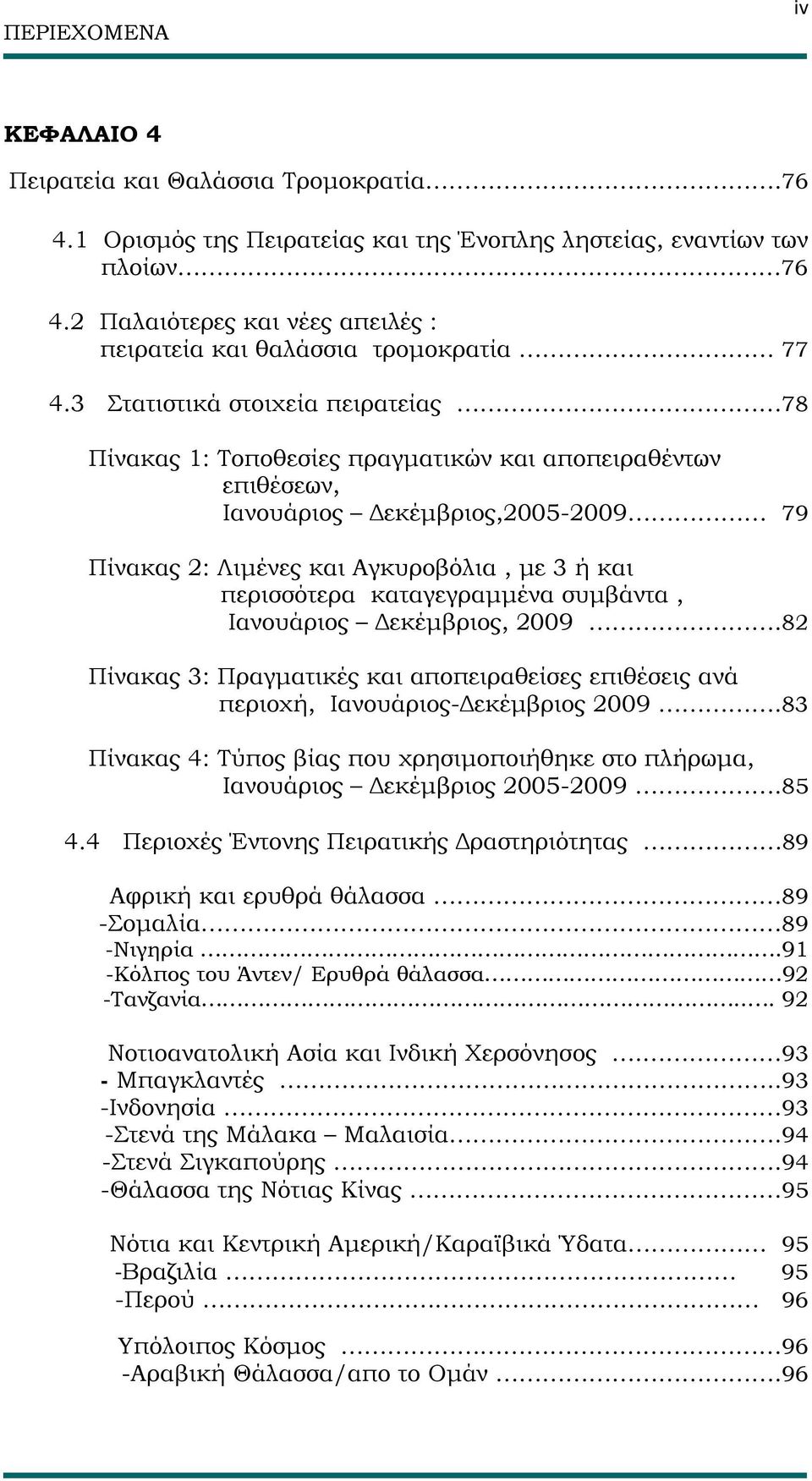 3 Στατιστικά στοιχεία πειρατείας 78 Πίνακας 1: Τοποθεσίες πραγματικών και αποπειραθέντων επιθέσεων, Ιανουάριος Δεκέμβριος,2005-2009 79 Πίνακας 2: Λιμένες και Αγκυροβόλια, με 3 ή και περισσότερα