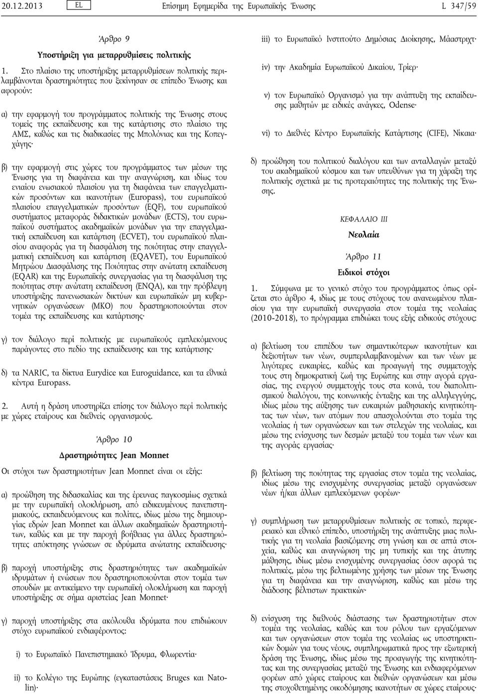 εκπαίδευσης και της κατάρτισης στο πλαίσιο της ΑΜΣ, καθώς και τις διαδικασίες της Μπολόνιας και της Κοπεγχάγης β) την εφαρμογή στις χώρες του προγράμματος των μέσων της Ένωσης για τη διαφάνεια και