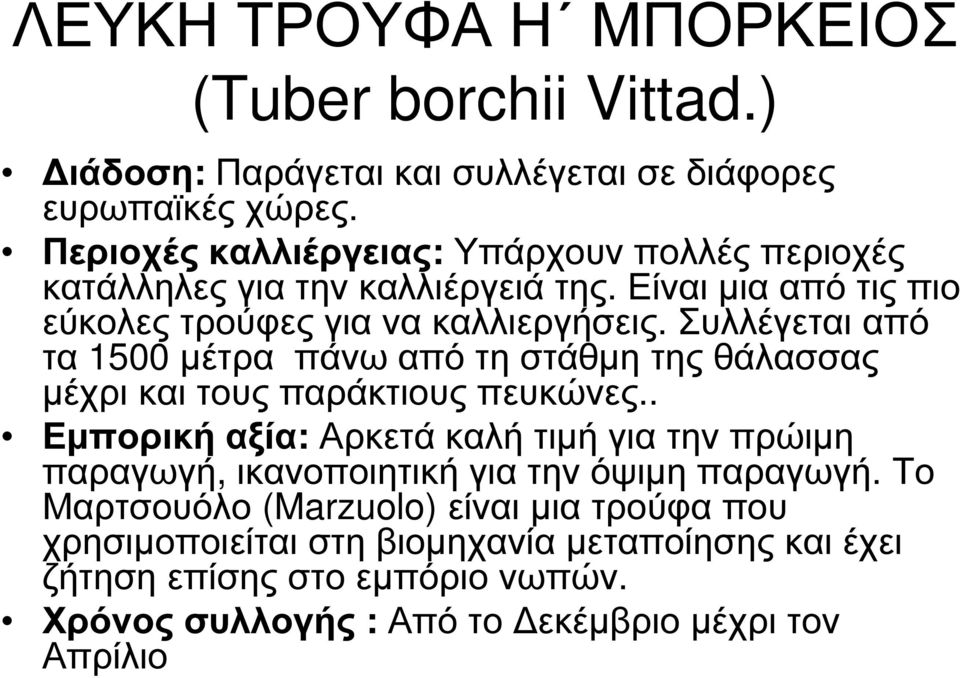 Συλλέγεται από τα 1500 µέτρα πάνω από τη στάθµη της θάλασσας µέχρι και τους παράκτιους πευκώνες.