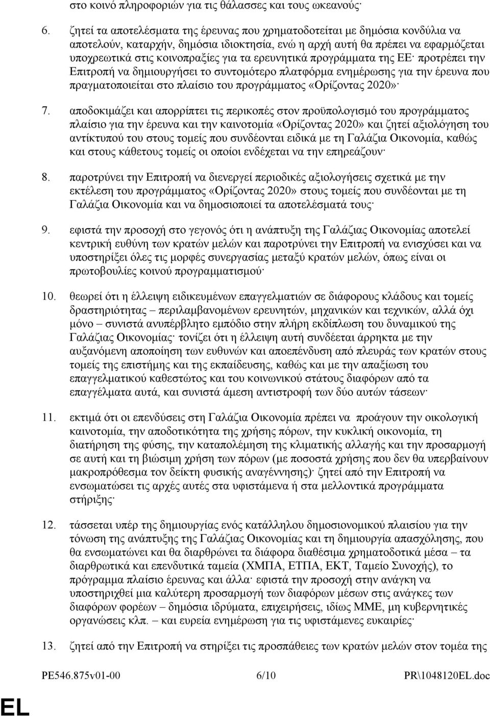 ερευνητικά προγράμματα της ΕΕ προτρέπει την Επιτροπή να δημιουργήσει το συντομότερο πλατφόρμα ενημέρωσης για την έρευνα που πραγματοποιείται στο πλαίσιο του προγράμματος «Ορίζοντας 2020» 7.