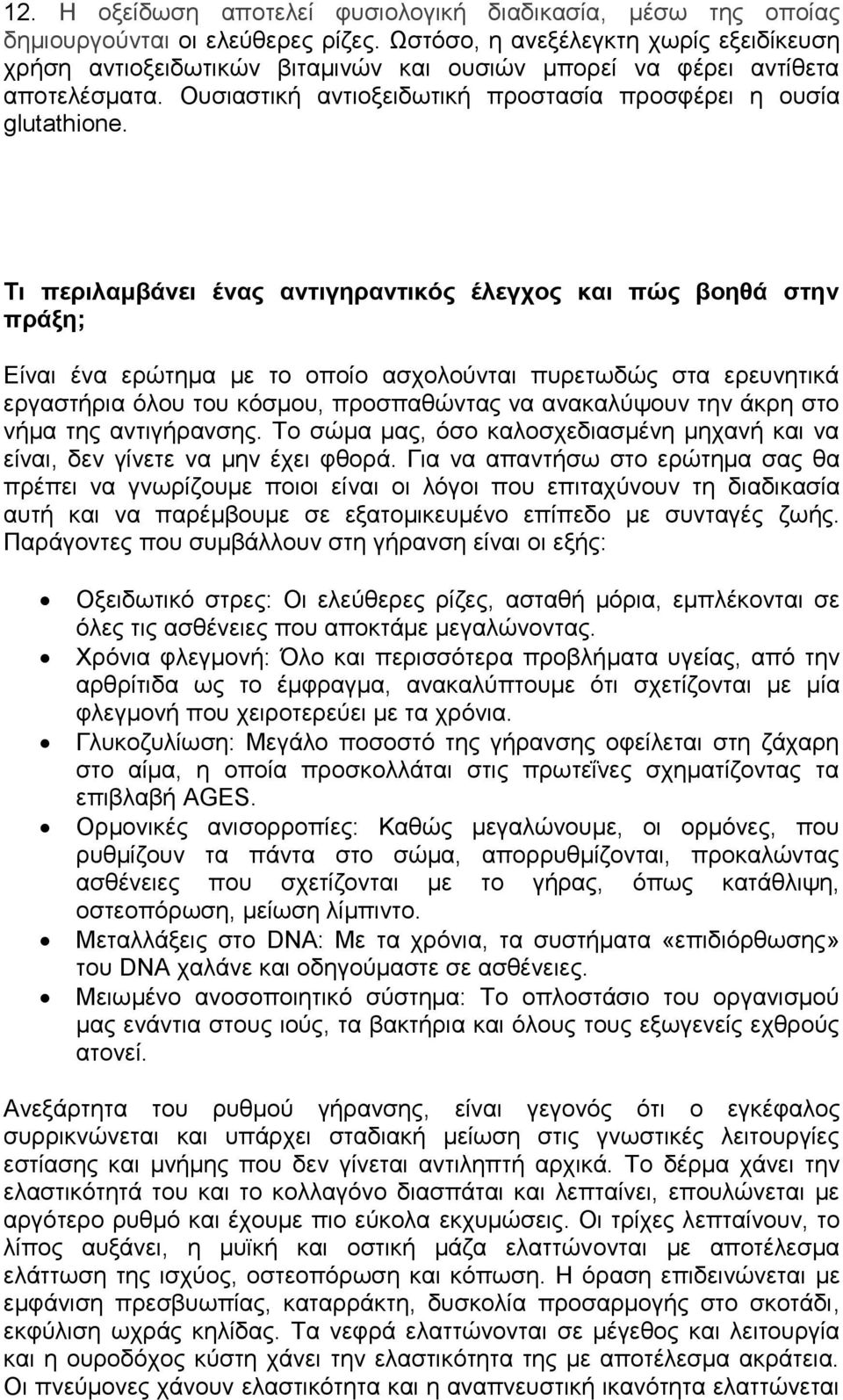 Τι περιλαμβάνει ένας αντιγηραντικός έλεγχος και πώς βοηθά στην πράξη; Είναι ένα ερώτημα με το οποίο ασχολούνται πυρετωδώς στα ερευνητικά εργαστήρια όλου του κόσμου, προσπαθώντας να ανακαλύψουν την