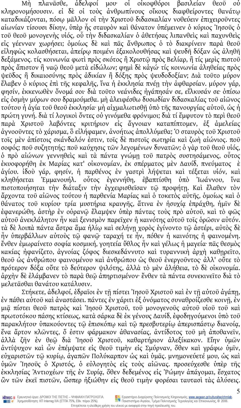 κύριος Ἰησοῦς ὁ τοῦ θεοῦ μονογενὴς υἱός, οὗ τὴν διδασκαλίαν ὁ ἀθετήσας λιπανθεὶς καὶ παχυνθεὶς εἰς γέενναν χωρήσει; ὁμοίως δὲ καὶ πᾶς ἄνθρωπος ὁ τὸ διακρίνειν παρὰ θεοῦ εἰληφὼς κολασθήσεται, ἀπείρῳ