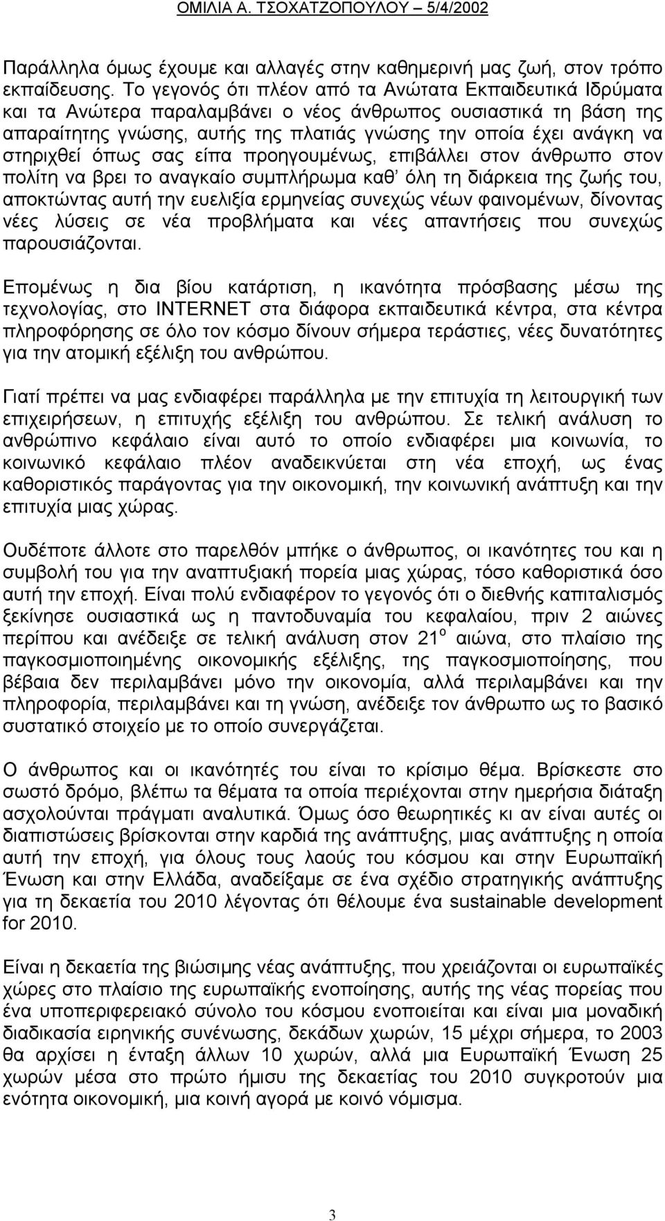 στηριχθεί όπως σας είπα προηγουµένως, επιβάλλει στον άνθρωπο στον πολίτη να βρει το αναγκαίο συµπλήρωµα καθ όλη τη διάρκεια της ζωής του, αποκτώντας αυτή την ευελιξία ερµηνείας συνεχώς νέων