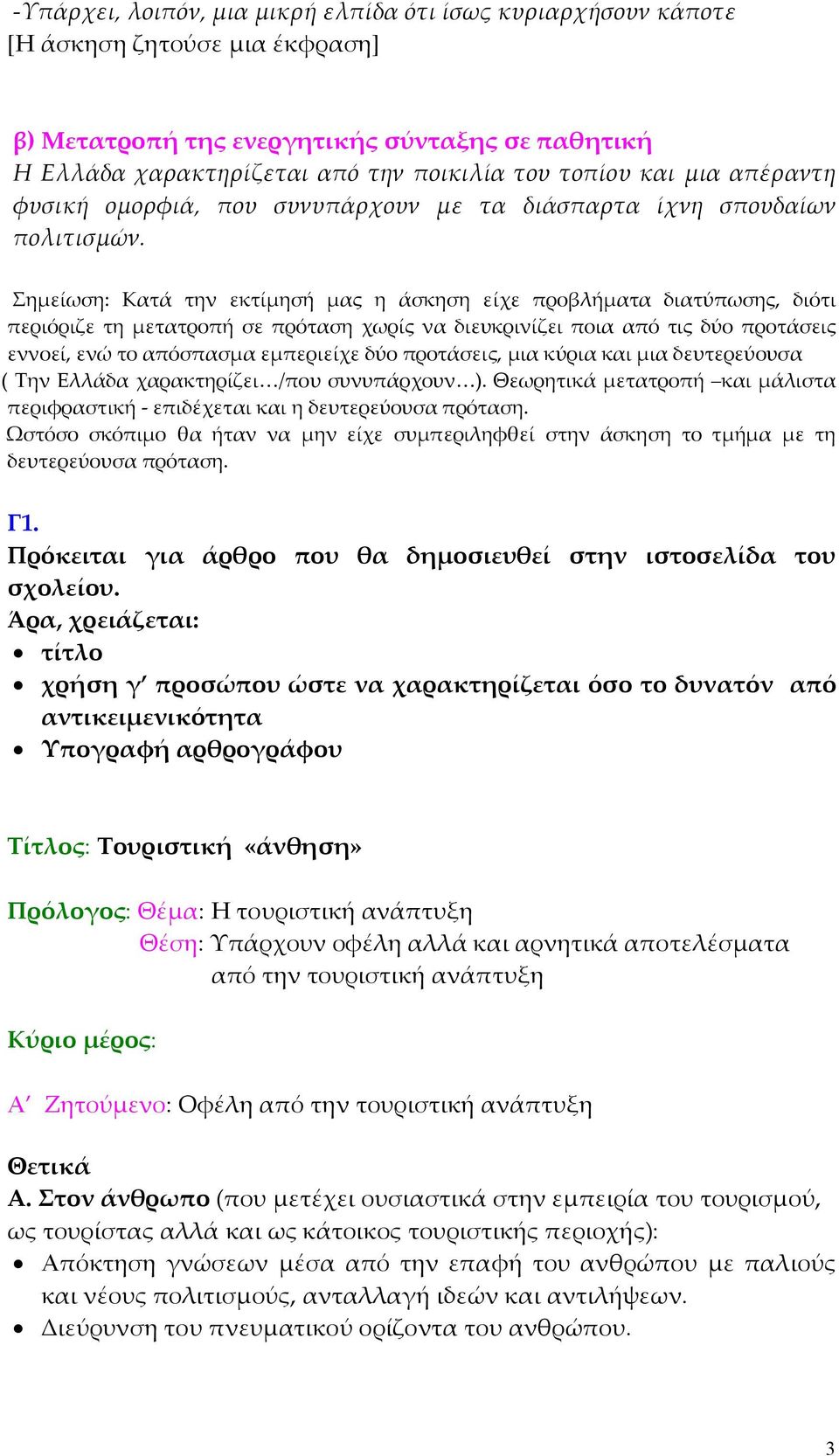 Σηµείωση: Κατά την εκτίµησή µας η άσκηση είχε προβλήµατα διατύπωσης, διότι περιόριζε τη µετατροπή σε πρόταση χωρίς να διευκρινίζει ποια από τις δύο προτάσεις εννοεί, ενώ το απόσπασµα εµπεριείχε δύο