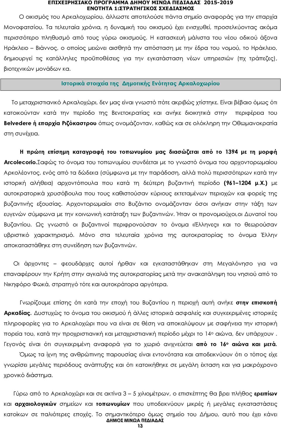 Η κατασκευή µάλιστα του νέου οδικού άξονα Ηράκλειο Βιάννος, ο οποίος µειώνει αισθητά την απόσταση µε την έδρα του νοµού, το Ηράκλειο, δηµιουργεί τις κατάλληλες προϋποθέσεις για την εγκατάσταση νέων