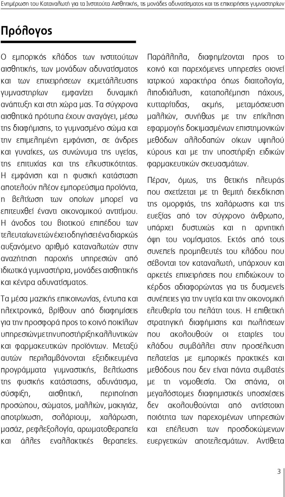 Τα σύγχρονα αισθητικά πρότυπα έχουν αναγάγει, μέσω της διαφήμισης, το γυμνασμένο σώμα και την επιμελημένη εμφάνιση, σε άνδρες και γυναίκες, ως συνώνυμα της υγείας, της επιτυχίας και της