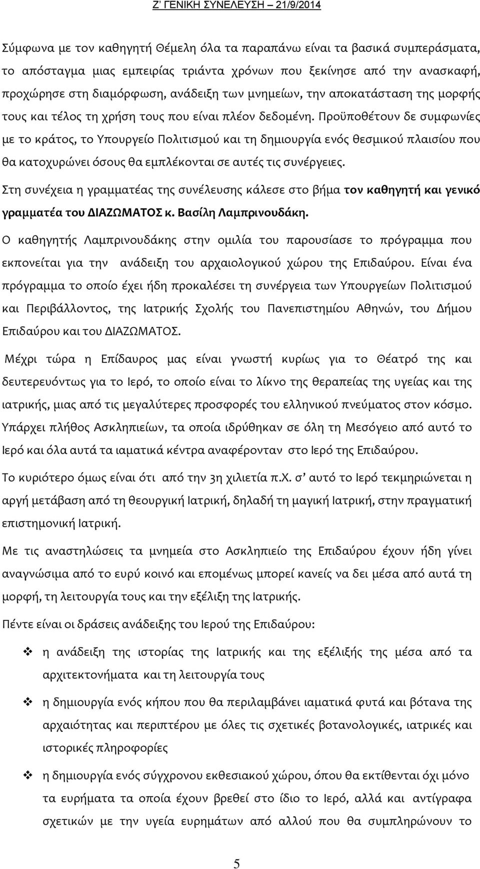 Προϋποθέτουν δε συμφωνίες με το κράτος, το Υπουργείο Πολιτισμού και τη δημιουργία ενός θεσμικού πλαισίου που θα κατοχυρώνει όσους θα εμπλέκονται σε αυτές τις συνέργειες.