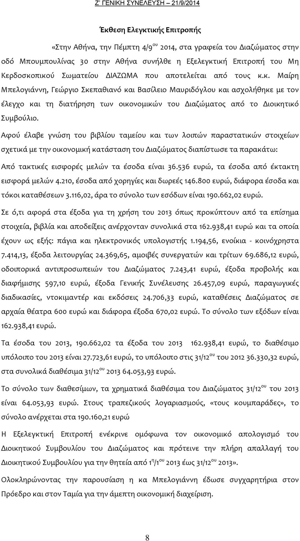 Αφού έλαβε γνώση του βιβλίου ταμείου και των λοιπών παραστατικών στοιχείων σχετικά με την οικονομική κατάσταση του Διαζώματος διαπίστωσε τα παρακάτω: Από τακτικές εισφορές μελών τα έσοδα είναι 36.