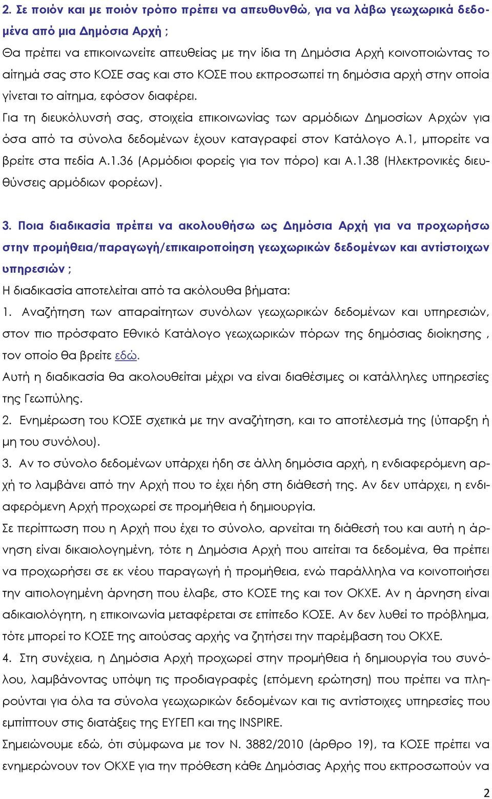 Για τη διευκόλυνσή σας, στοιχεία επικοινωνίας των αρμόδιων Δημοσίων Αρχών για όσα από τα σύνολα δεδομένων έχουν καταγραφεί στον Κατάλογο Α.1, μπορείτε να βρείτε στα πεδία Α.1.36 (Αρμόδιοι φορείς για τον πόρο) και Α.