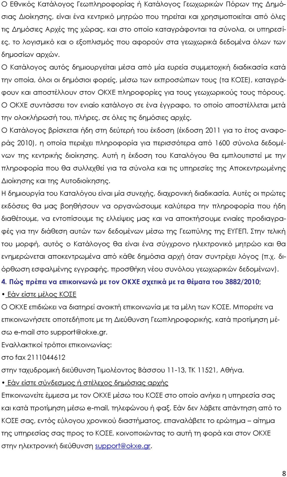 Ο Κατάλογος αυτός δημιουργείται μέσα από μία ευρεία συμμετοχική διαδικασία κατά την οποία, όλοι οι δημόσιοι φορείς, μέσω των εκπροσώπων τους (τα ΚΟΣΕ), καταγράφουν και αποστέλλουν στον ΟΚΧΕ