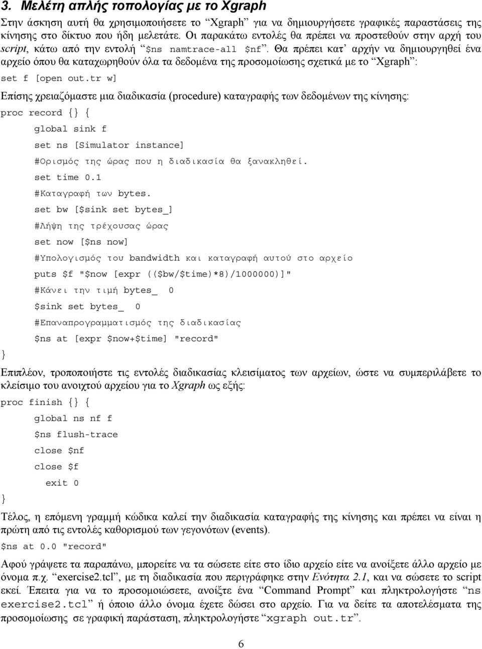 Θα πρέπει κατ αρχήν να δημιουργηθεί ένα αρχείο όπου θα καταχωρηθούν όλα τα δεδομένα της προσομοίωσης σχετικά με το Xgraph : set f [open out.