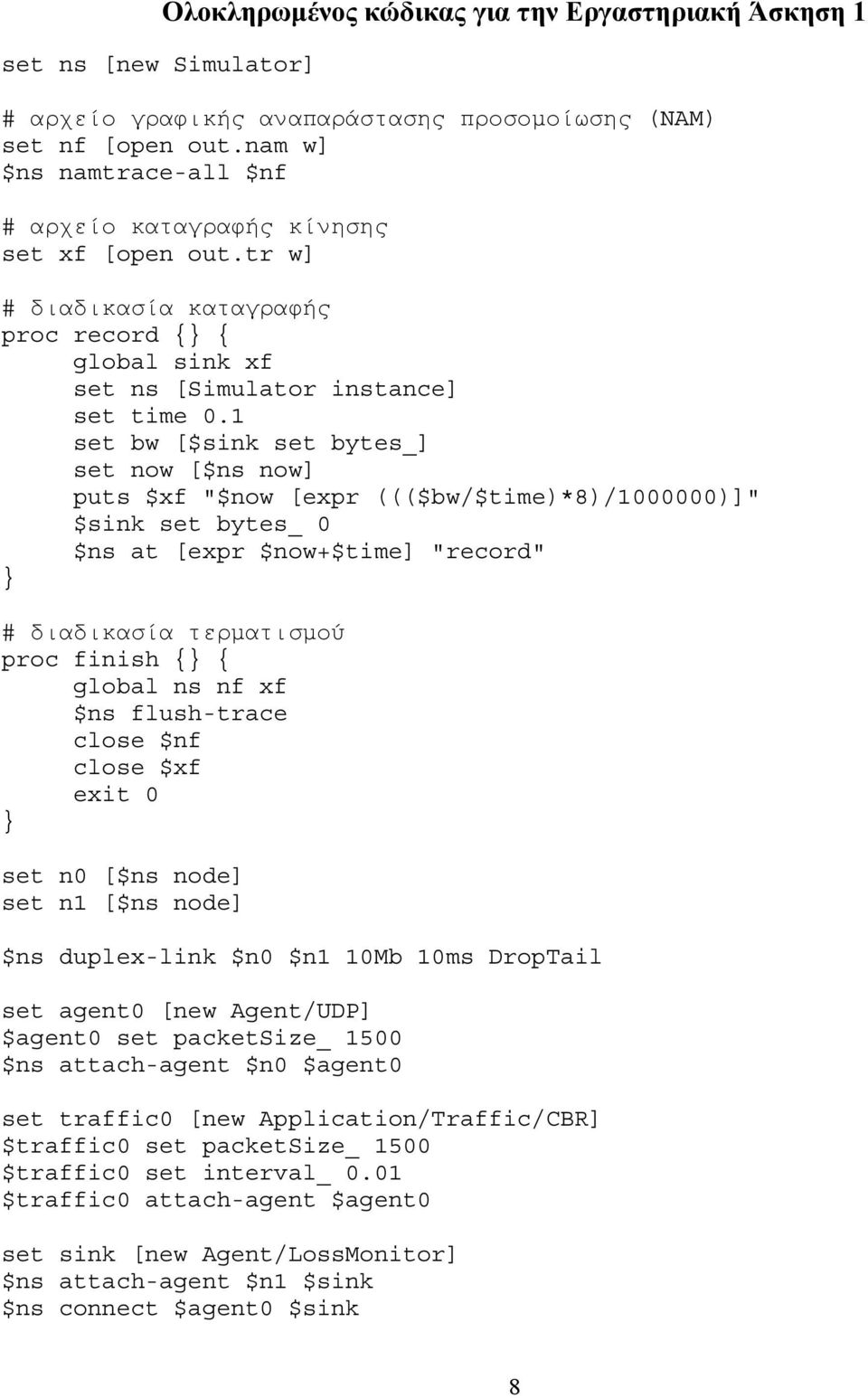 1 set bw [$sink set bytes_] set now [$ns now] puts $xf "$now [expr ((($bw/$time)*8)/1000000)]" $sink set bytes_ 0 $ns at [expr $now+$time] "record" # διαδικασία τερματισμού proc finish { { global ns