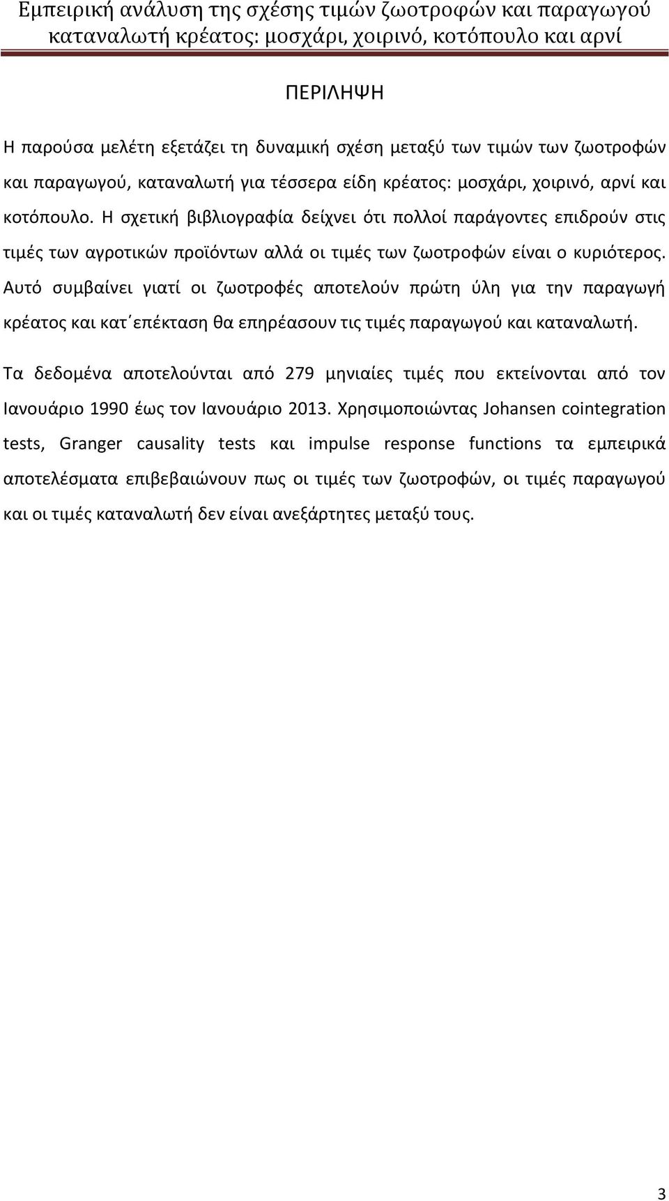 Αυτό συμβαίνει γιατί οι ζωοτροφές αποτελούν πρώτη ύλη για την παραγωγή κρέατος και κατ επέκταση θα επηρέασουν τις τιμές παραγωγού και καταναλωτή.