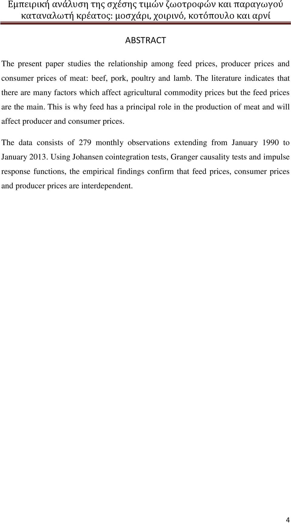 This is why feed has a principal role in the production of meat and will affect producer and consumer prices.