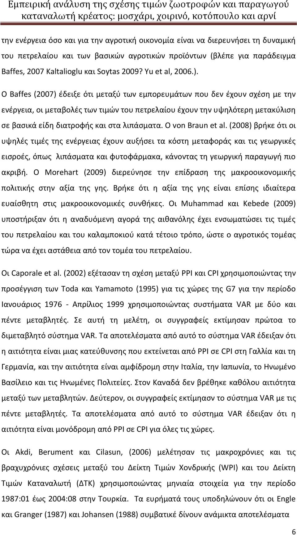 Ο Baffes (2007) έδειξε ότι μεταξύ των εμπορευμάτων που δεν έχουν σχέση με την ενέργεια, οι μεταβολές των τιμών του πετρελαίου έχουν την υψηλότερη μετακύλιση σε βασικά είδη διατροφής και στα λιπάσματα.