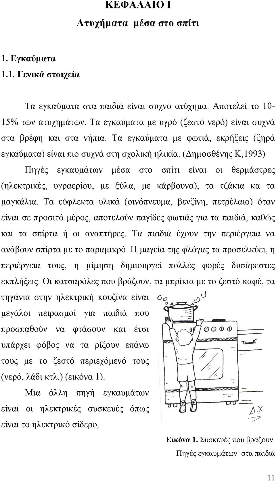 (Δηµοσθένης Κ,1993) Πηγές εγκαυμάτων μέσα στο σπίτι είναι οι θερμάστρες (ηλεκτρικές, υγραερίου, με ξύλα, με κάρβουνα), τα τζάκια κα τα μαγκάλια.