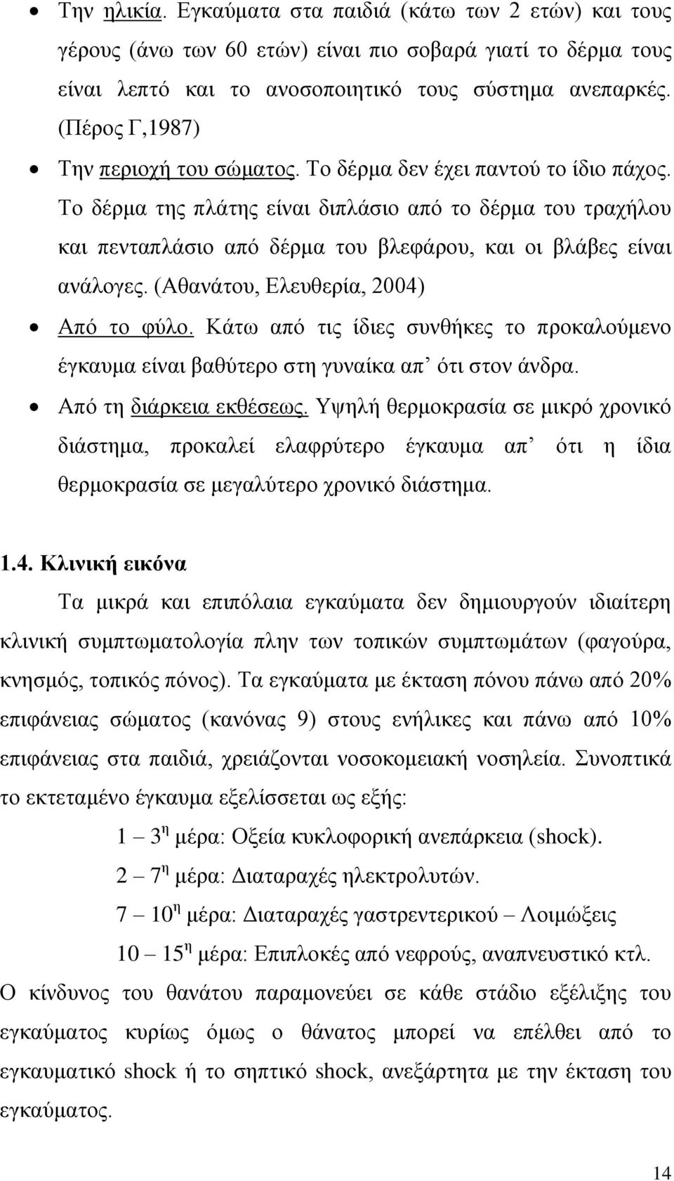 Το δέρμα της πλάτης είναι διπλάσιο από το δέρμα του τραχήλου και πενταπλάσιο από δέρμα του βλεφάρου, και οι βλάβες είναι ανάλογες. (Αθανάτου, Ελευθερία, 2004) Από το φύλο.