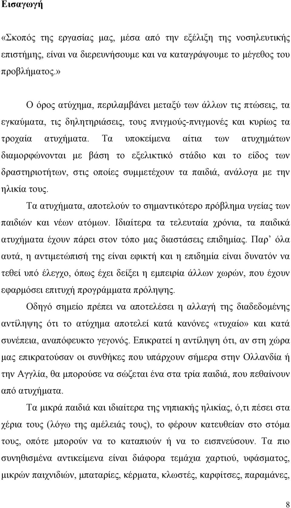 Τα υποκείμενα αίτια των ατυχημάτων διαμορφώνονται με βάση το εξελικτικό στάδιο και το είδος των δραστηριοτήτων, στις οποίες συμμετέχουν τα παιδιά, ανάλογα με την ηλικία τους.