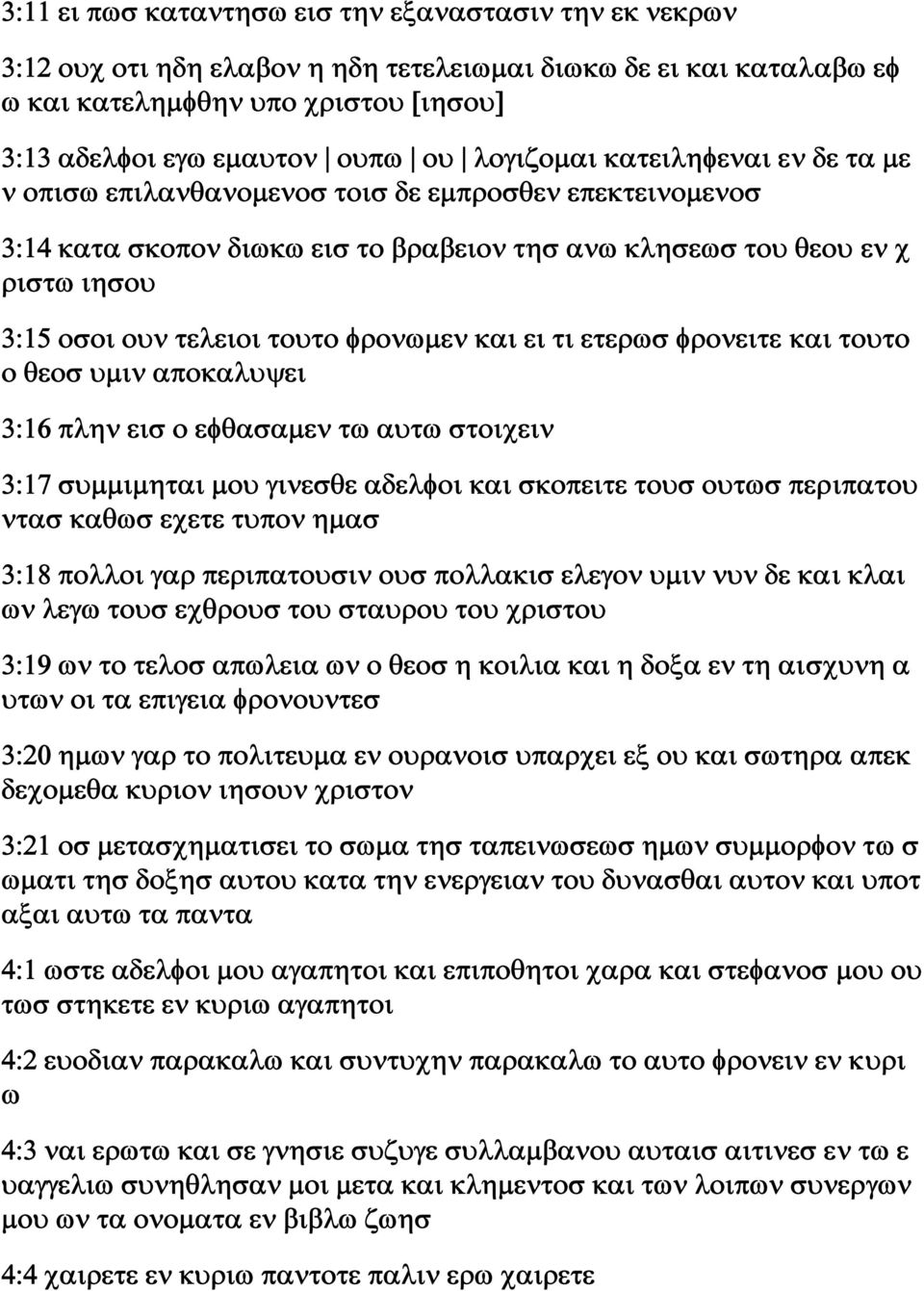 τουτο φρονωμεν και ει τι ετερωσ φρονειτε και τουτο ο θεοσ υμιν αποκαλυψει 3:16 πλην εισ ο εφθασαμεν τω αυτω στοιχειν 3:17 συμμιμηται μου γινεσθε αδελφοι και σκοπειτε τουσ ουτωσ περιπατου ντασ καθωσ