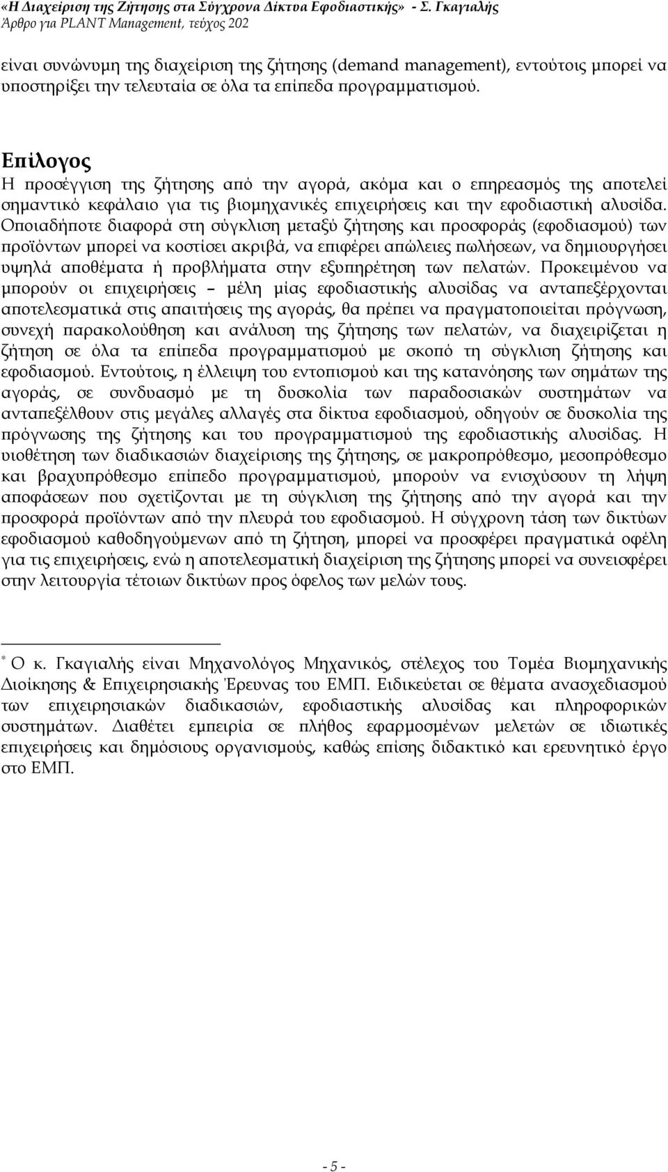 Οποιαδήποτε διαφορά στη σύγκλιση μεταξύ ζήτησης και προσφοράς (εφοδιασμού) των προϊόντων μπορεί να κοστίσει ακριβά, να επιφέρει απώλειες πωλήσεων, να δημιουργήσει υψηλά αποθέματα ή προβλήματα στην