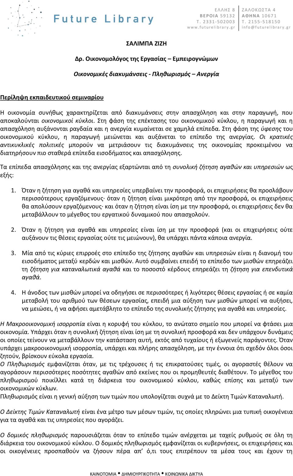 Στη φάση της ύφεσης του οικονομικού κύκλου, η παραγωγή μειώνεται και αυξάνεται το επίπεδο της ανεργίας.