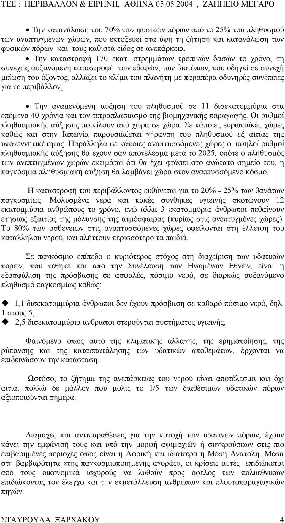 στρεµµάτων τροπικών δασών το χρόνο, τη συνεχώς αυξανόµενη καταστροφή των εδαφών, των βιοτόπων, που οδηγεί σε συνεχή µείωση του όζοντος, αλλάζει το κλίµα του πλανήτη µε παραπέρα οδυνηρές συνέπειες για