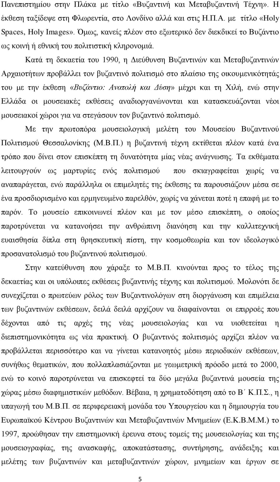 Καηά ηε δεθαεηία ηνπ 1990, ε Γηεχζπλζε Βπδαληηλψλ θαη Μεηαβπδαληηλψλ Αξραηνηήησλ πξνβάιιεη ηνλ βπδαληηλφ πνιηηηζκφ ζην πιαίζην ηεο νηθνπκεληθφηεηάο ηνπ κε ηελ έθζεζε «Βςζάνηιο: Αναηολή και Γύζη»