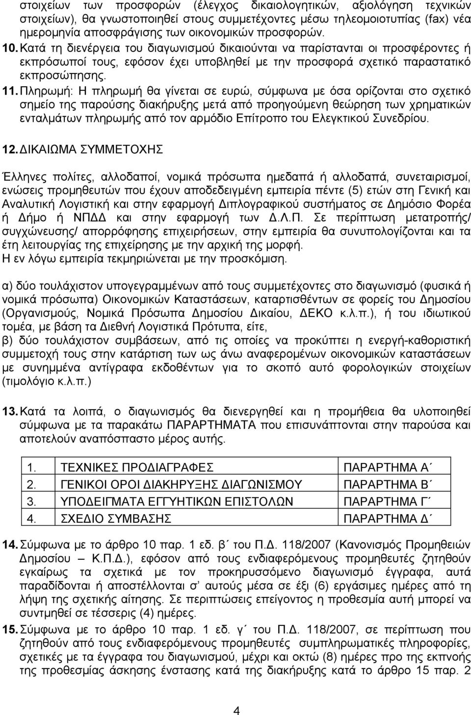 Πληρωμή: H πληρωμή θα γίνεται σε ευρώ, σύμφωνα με όσα ορίζονται στο σχετικό σημείο της παρούσης διακήρυξης μετά από προηγούμενη θεώρηση των χρηματικών ενταλμάτων πληρωμής από τον αρμόδιο Επίτροπο του