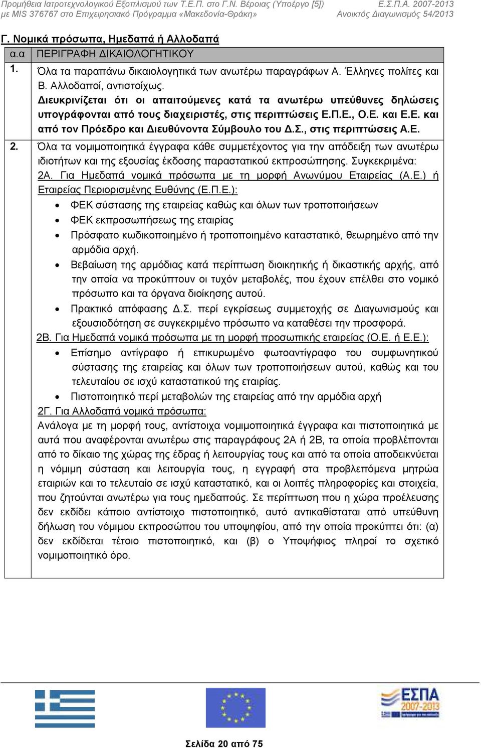 μβουλο του Δ.Σ., στις περιπτώσεις Α.Ε. 2. Όλα τα νομιμοποιητικά έγγραφα κάθε συμμετέχοντος για την απόδειξη των ανωτέρω ιδιοτήτων και της εξουσίας έκδοσης παραστατικού εκπροσώπησης. Συγκεκριμένα: 2Α.