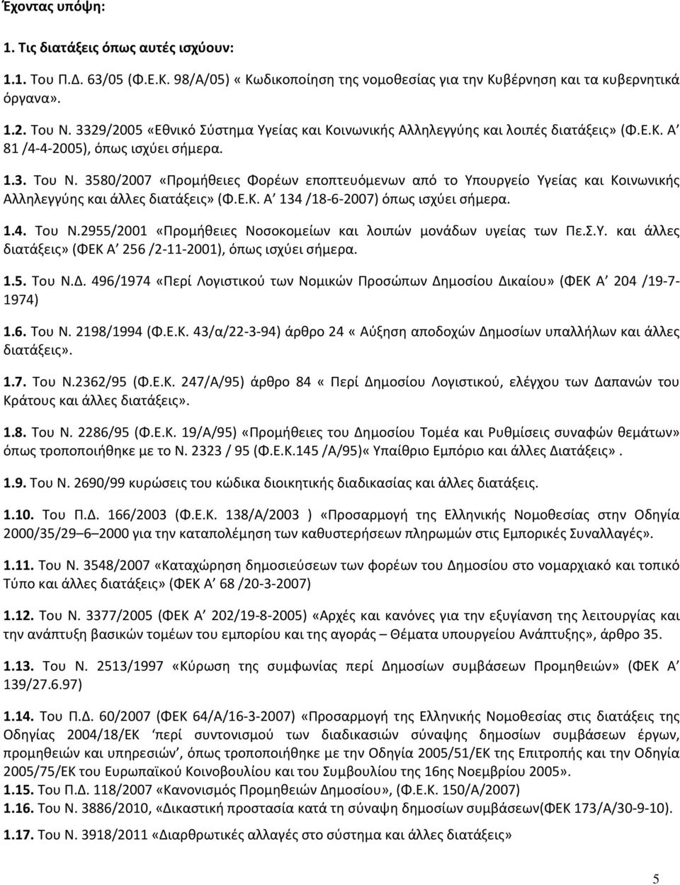 3580/2007 «Προμήθειες Φορέων εποπτευόμενων από το Υπουργείο Υγείας και Κοινωνικής Αλληλεγγύης και άλλες διατάξεις» (Φ.Ε.Κ. Α 134 /18-6-2007) όπως ισχύει σήμερα. 1.4. Του Ν.