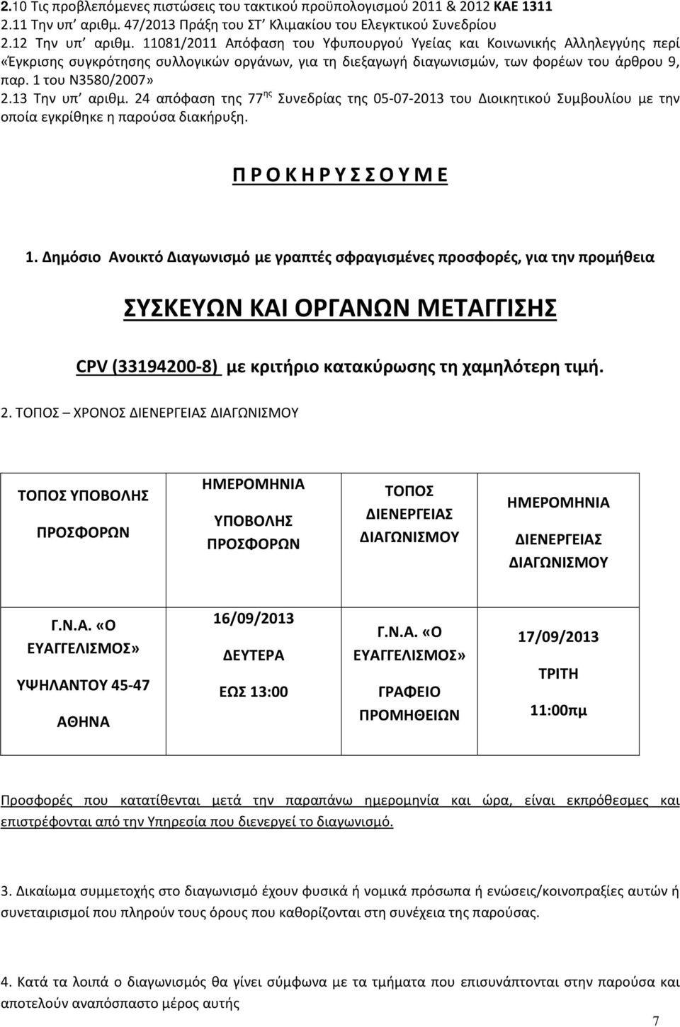 13 Την υπ αριθμ. 24 απόφαση της 77 ης Συνεδρίας της 05-07-2013 του Διοικητικού Συμβουλίου με την οποία εγκρίθηκε η παρούσα διακήρυξη. ΠΡΟΚΗΡΥΣΣΟΥΜΕ 1.