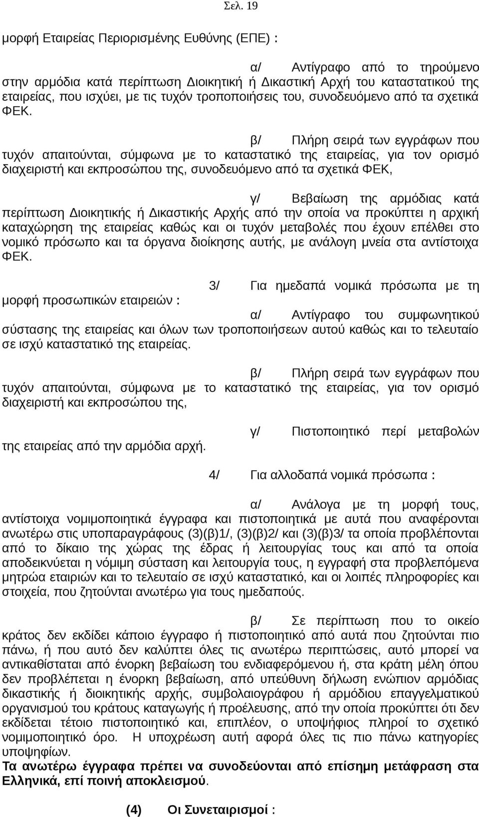 β/ Πλήρη σειρά των εγγράφων που τυχόν απαιτούνται, σύμφωνα με το καταστατικό της εταιρείας, για τον ορισμό διαχειριστή και εκπροσώπου της, συνοδευόμενο από τα σχετικά ΦΕΚ, γ/ Βεβαίωση της αρμόδιας