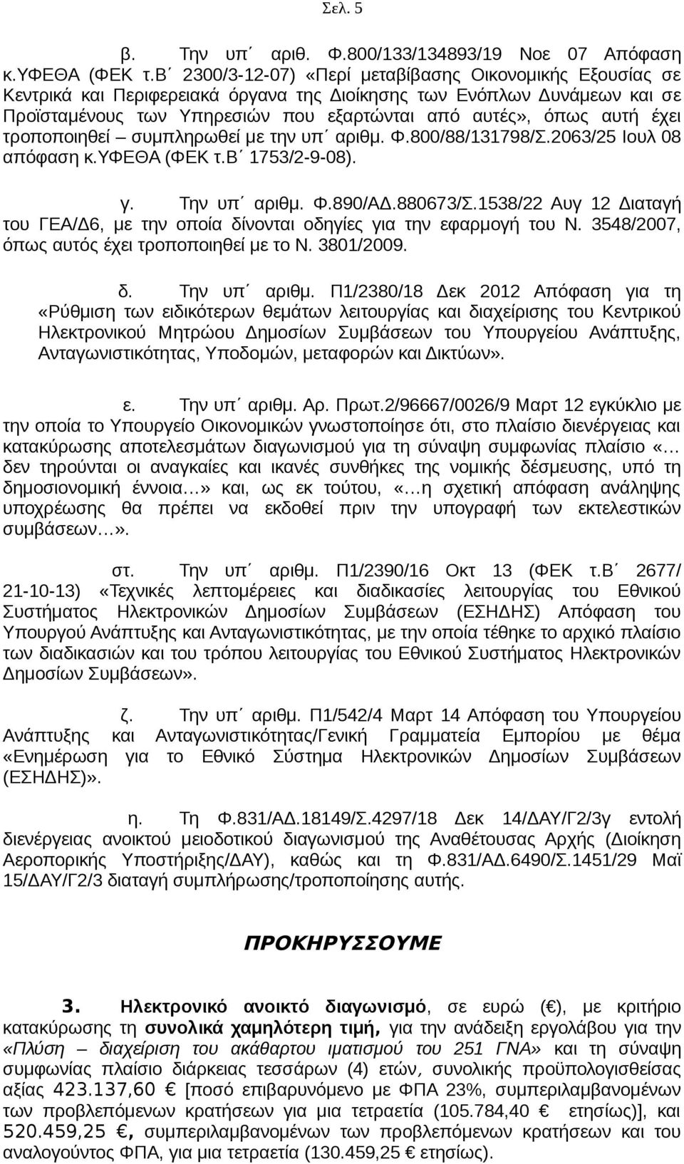 έχει τροποποιηθεί συμπληρωθεί με την υπ αριθμ. Φ.800/88/131798/Σ.2063/25 Ιουλ 08 απόφαση κ.υφεθα (ΦΕΚ τ.β 1753/2-9-08). γ. Την υπ αριθμ. Φ.890/ΑΔ.880673/Σ.