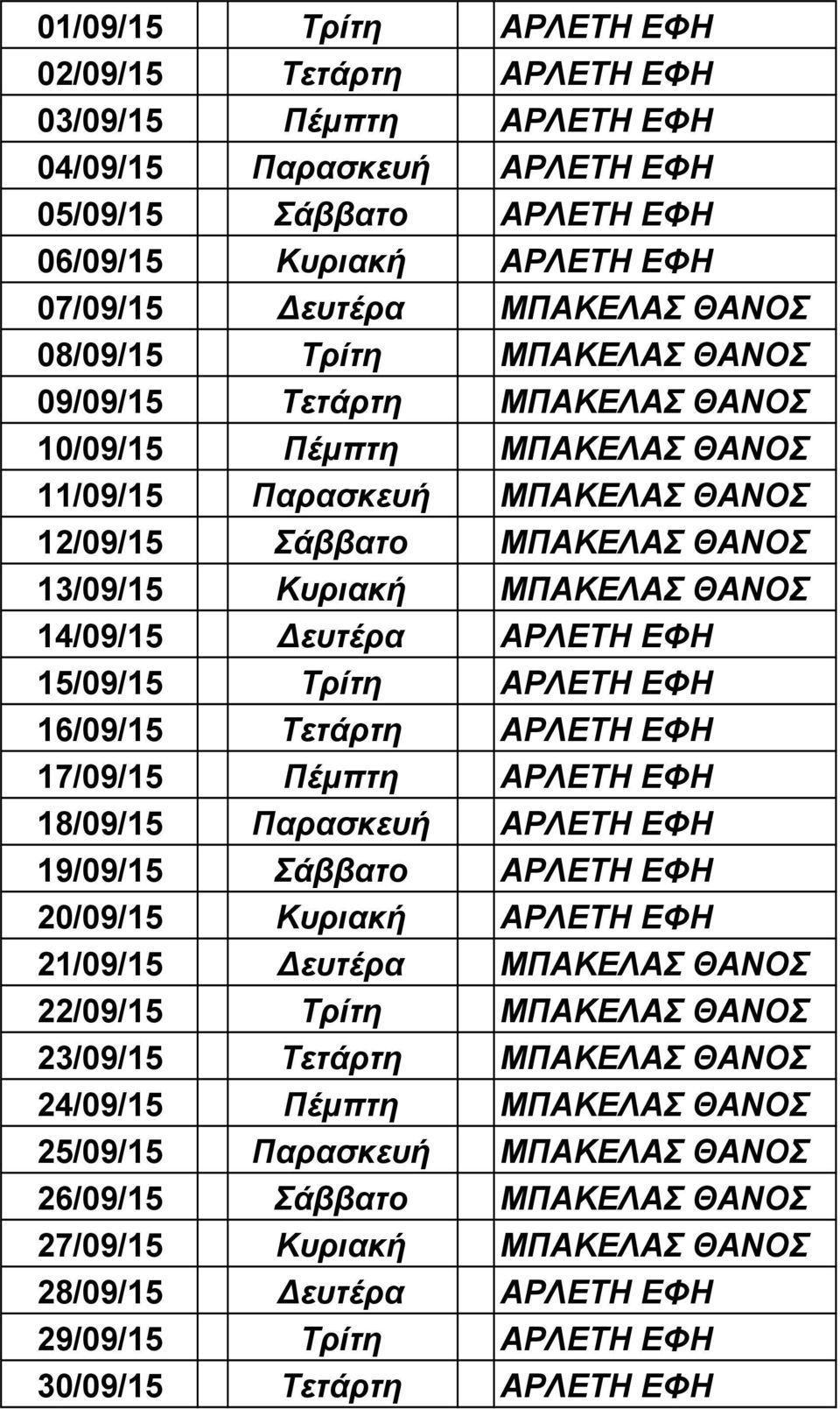 Δευτέρα ΑΡΛΕΤΗ ΕΦΗ 15/09/15 Τρίτη ΑΡΛΕΤΗ ΕΦΗ 16/09/15 Τετάρτη ΑΡΛΕΤΗ ΕΦΗ 17/09/15 Πέμπτη ΑΡΛΕΤΗ ΕΦΗ 18/09/15 Παρασκευή ΑΡΛΕΤΗ ΕΦΗ 19/09/15 Σάββατο ΑΡΛΕΤΗ ΕΦΗ 20/09/15 Κυριακή ΑΡΛΕΤΗ ΕΦΗ 21/09/15