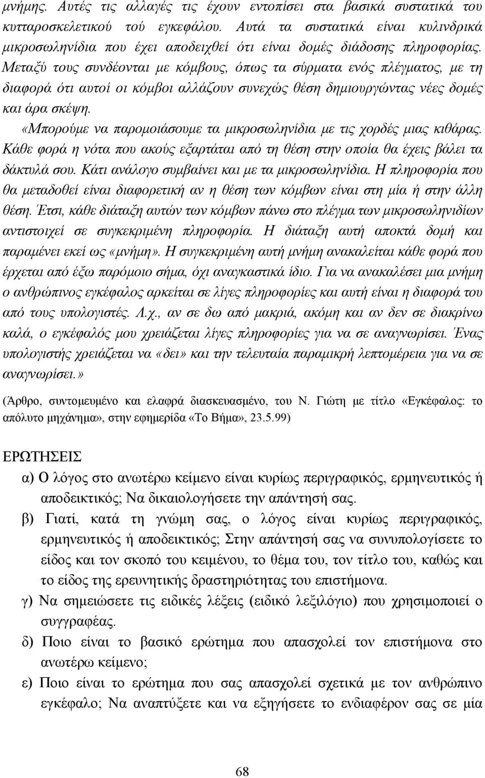 Μεταξύ τους συνδέονται µε κόµβους, όπως τα σύρµατα ενός πλέγµατος, µε τη διαφορά ότι αυτοί οι κόµβοι αλλάζουν συνεχώς θέση δηµιουργώντας νέες δοµές και άρα σκέψη.