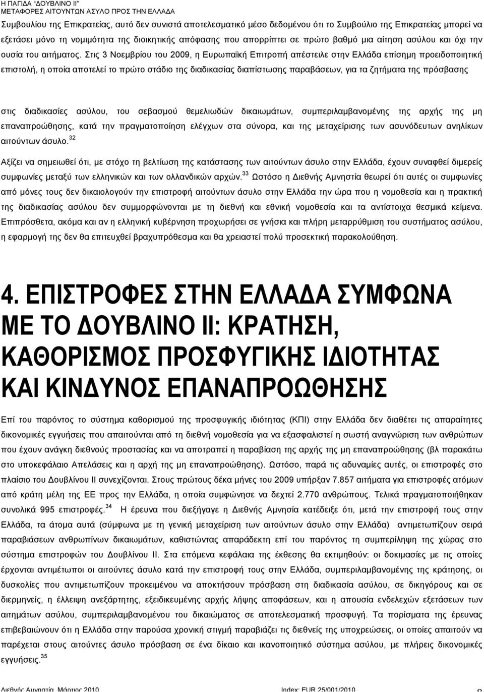 Στις 3 Νοεµβρίου του 2009, η Ευρωπαϊκή Επιτροπή απέστειλε στην Ελλάδα επίσηµη προειδοποιητική επιστολή, η οποία αποτελεί το πρώτο στάδιο της διαδικασίας διαπίστωσης παραβάσεων, για τα ζητήµατα της