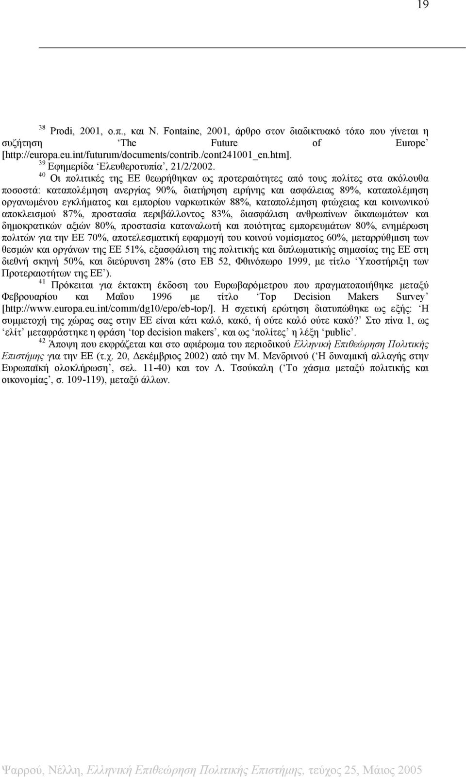 40 Οι πολιτικές της ΕΕ θεωρήθηκαν ως προτεραιότητες από τους πολίτες στα ακόλουθα ποσοστά: καταπολέμηση ανεργίας 90%, διατήρηση ειρήνης και ασφάλειας 89%, καταπολέμηση οργανωμένου εγκλήματος και