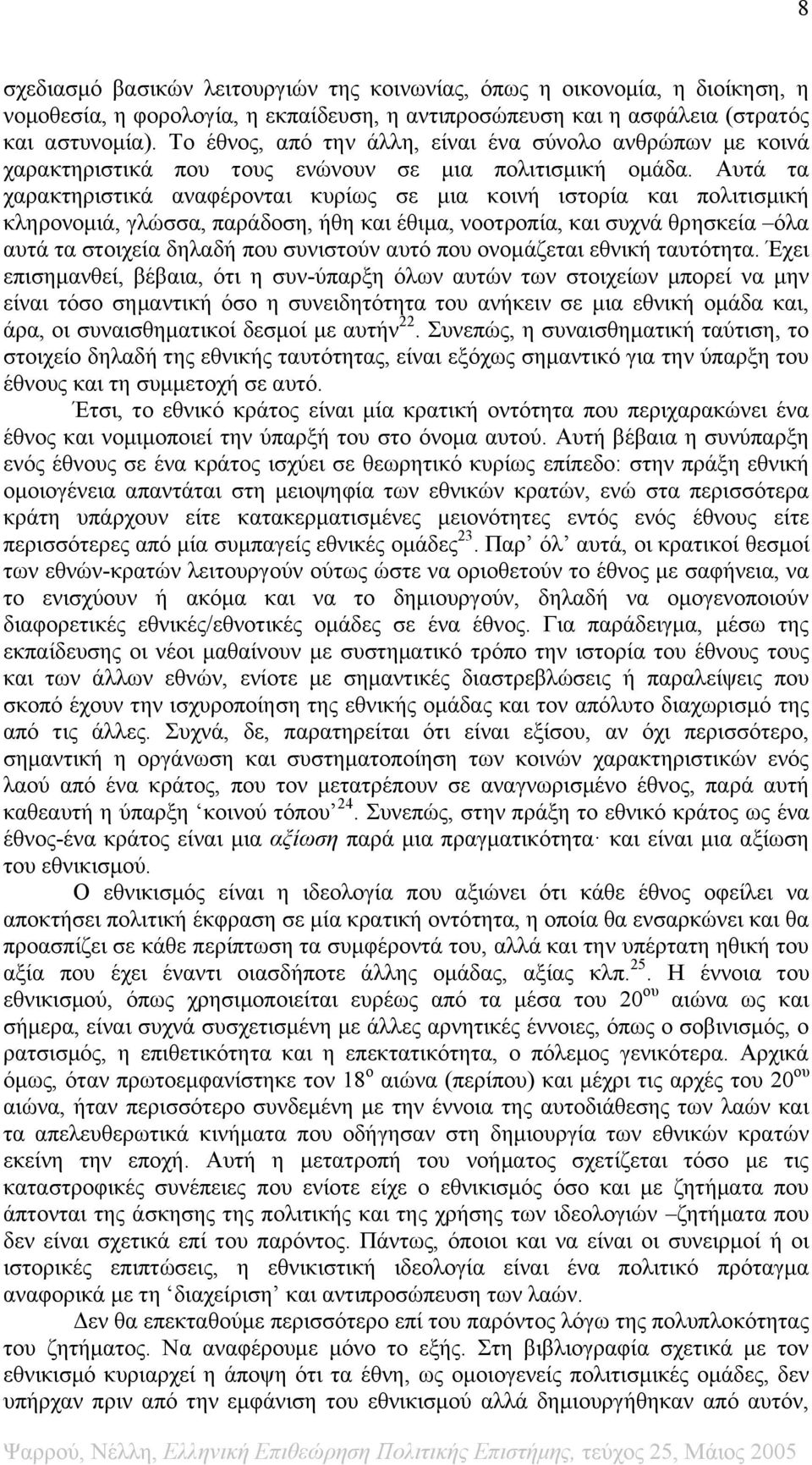 Αυτά τα χαρακτηριστικά αναφέρονται κυρίως σε μια κοινή ιστορία και πολιτισμική κληρονομιά, γλώσσα, παράδοση, ήθη και έθιμα, νοοτροπία, και συχνά θρησκεία όλα αυτά τα στοιχεία δηλαδή που συνιστούν