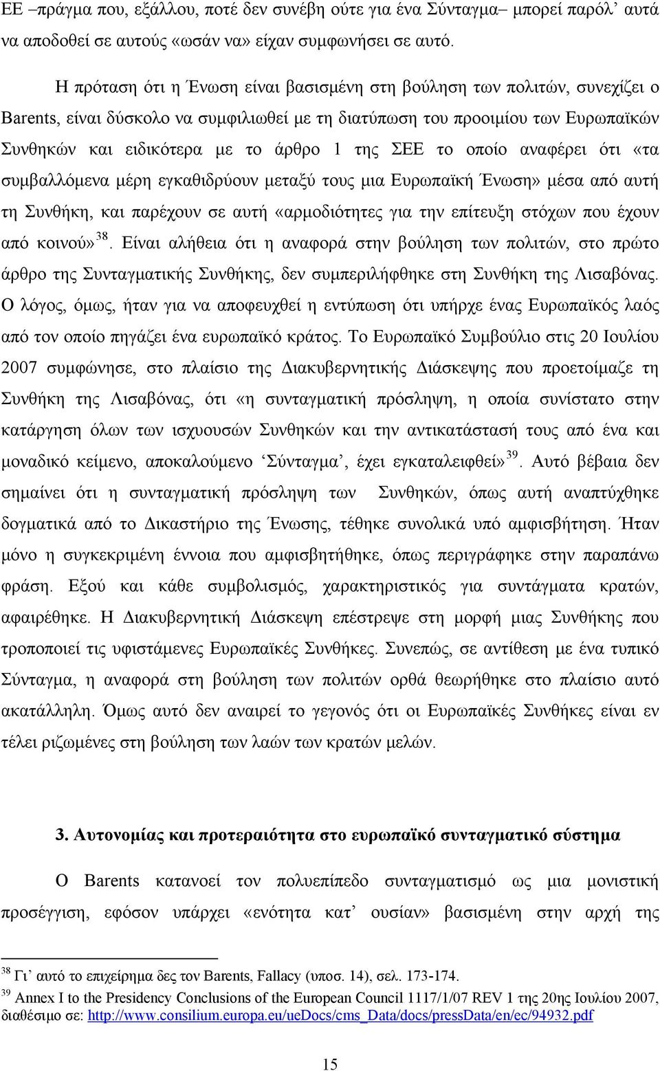 ΣΕΕ το οποίο αναφέρει ότι «τα συμβαλλόμενα μέρη εγκαθιδρύουν μεταξύ τους μια Ευρωπαϊκή Ένωση» μέσα από αυτή τη Συνθήκη, και παρέχουν σε αυτή «αρμοδιότητες για την επίτευξη στόχων που έχουν από