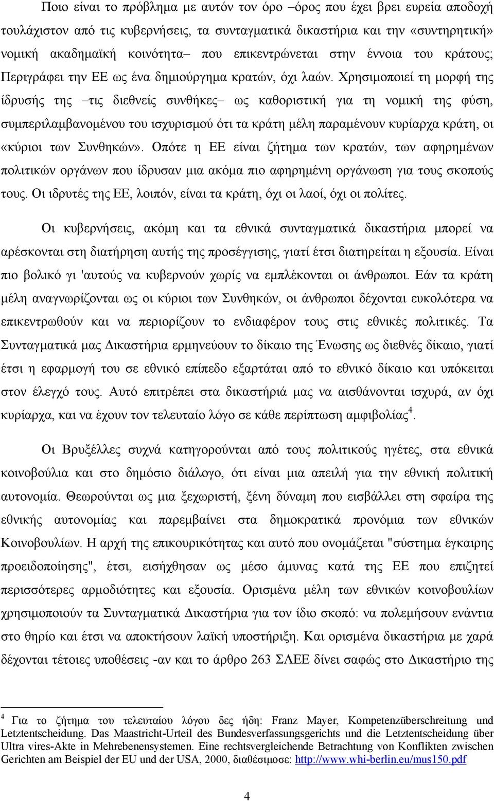 Χρησιμοποιεί τη μορφή της ίδρυσής της τις διεθνείς συνθήκες ως καθοριστική για τη νομική της φύση, συμπεριλαμβανομένου του ισχυρισμού ότι τα κράτη μέλη παραμένουν κυρίαρχα κράτη, οι «κύριοι των