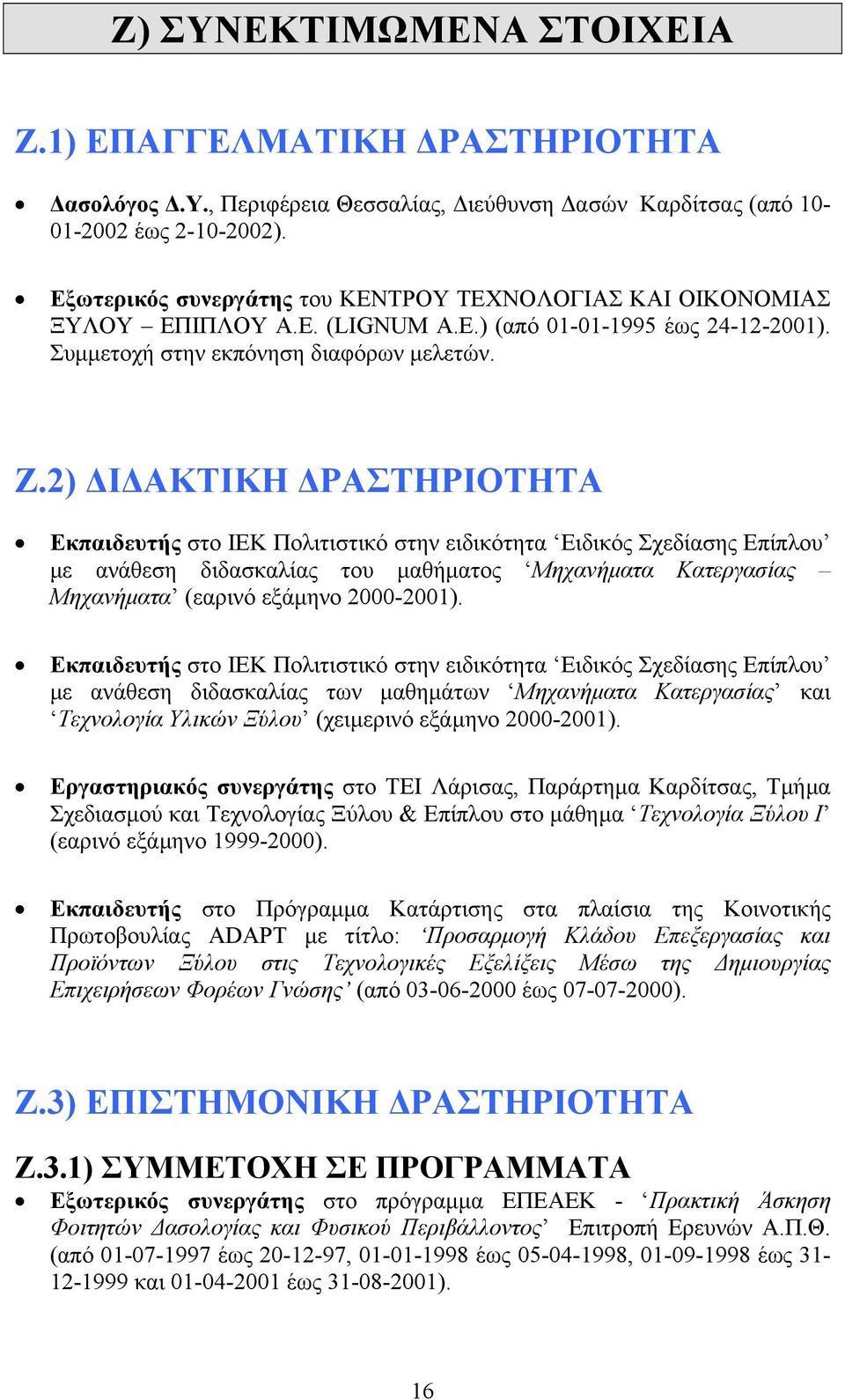 2) Ι ΑΚΤΙΚΗ ΡΑΣΤΗΡΙΟΤΗΤΑ Εκπαιδευτής στο ΙΕΚ Πολιτιστικό στην ειδικότητα Ειδικός Σχεδίασης Επίπλου µε ανάθεση διδασκαλίας του µαθήµατος Μηχανήµατα Κατεργασίας Μηχανήµατα (εαρινό εξάµηνο 2000-2001).