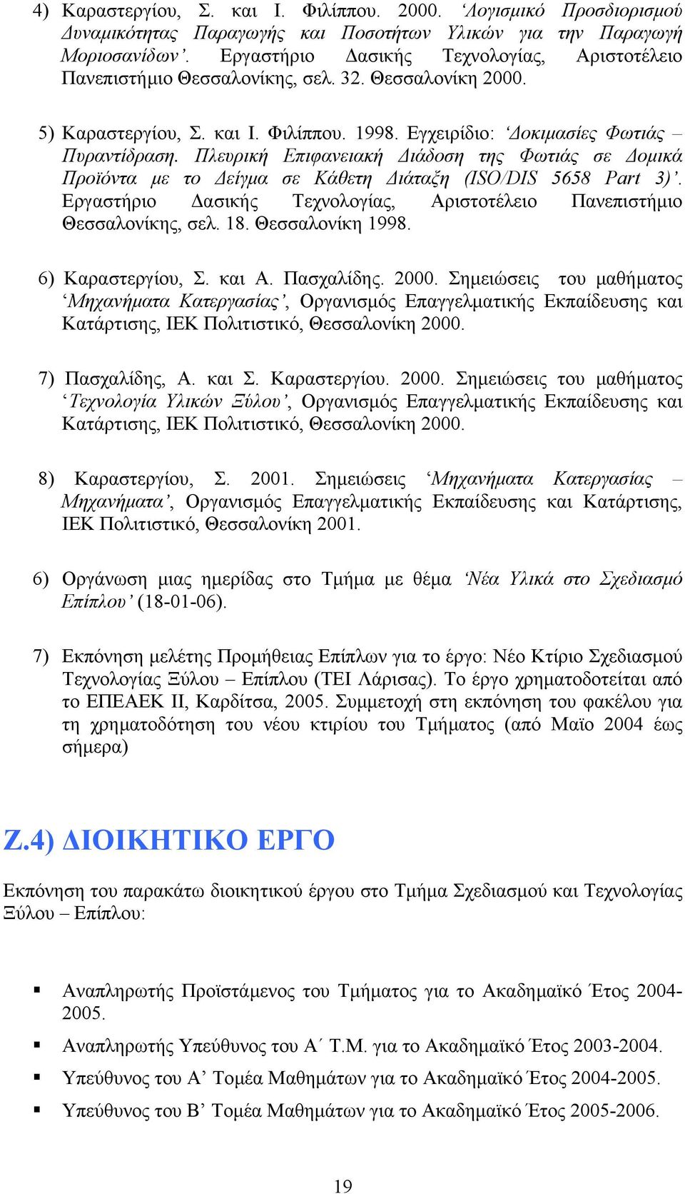 Πλευρική Επιφανειακή ιάδοση της Φωτιάς σε οµικά Προϊόντα µε το είγµα σε Κάθετη ιάταξη (ISO/DIS 5658 Part 3). Εργαστήριο ασικής Τεχνολογίας, Αριστοτέλειο Πανεπιστήµιο Θεσσαλονίκης, σελ. 18.