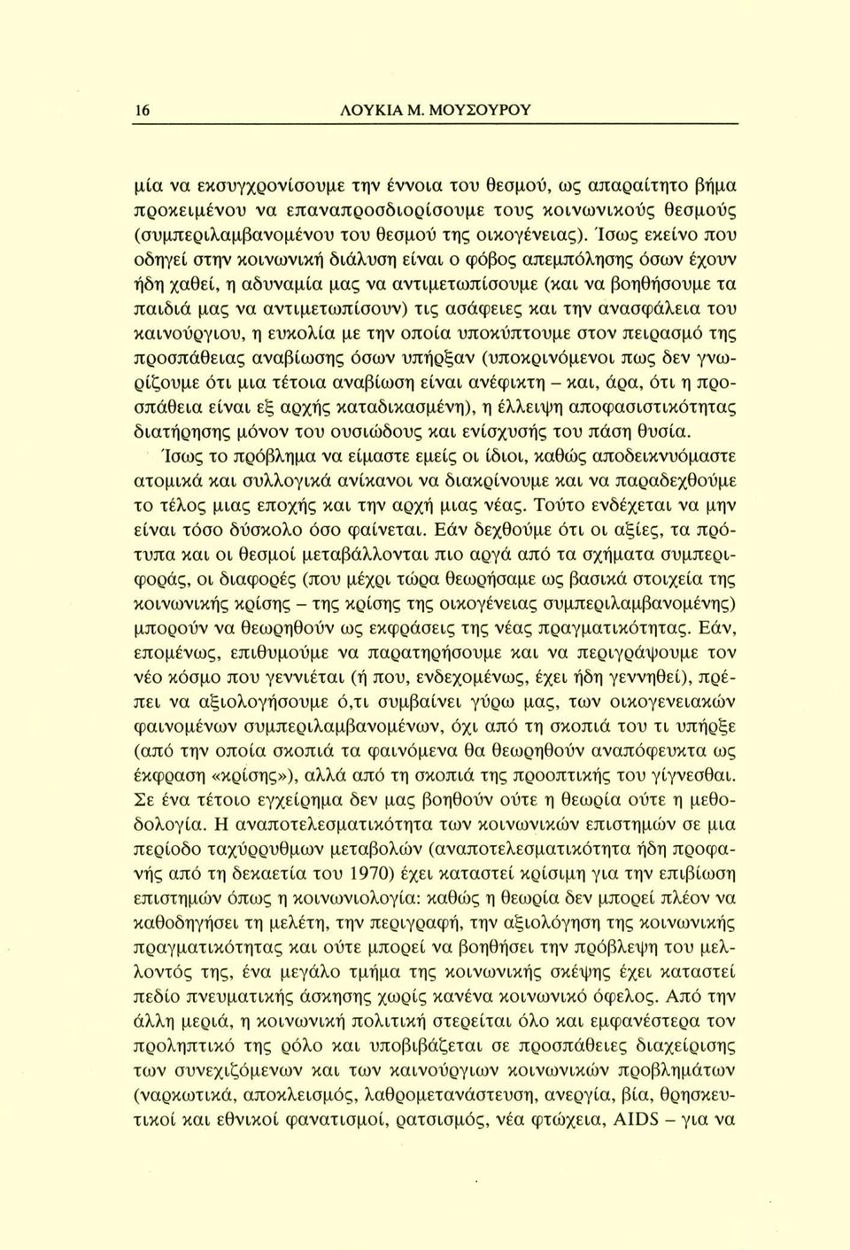 την ανασφάλεια του καινούργιου, η ευκολία με την οποία υποκύπτουμε στον πειρασμό της προσπάθειας αναβίωσης όσων υπήρξαν (υποκρινόμενοι πως δεν γνωρίζουμε ότι μια τέτοια αναβίωση είναι ανέφικτη - και,